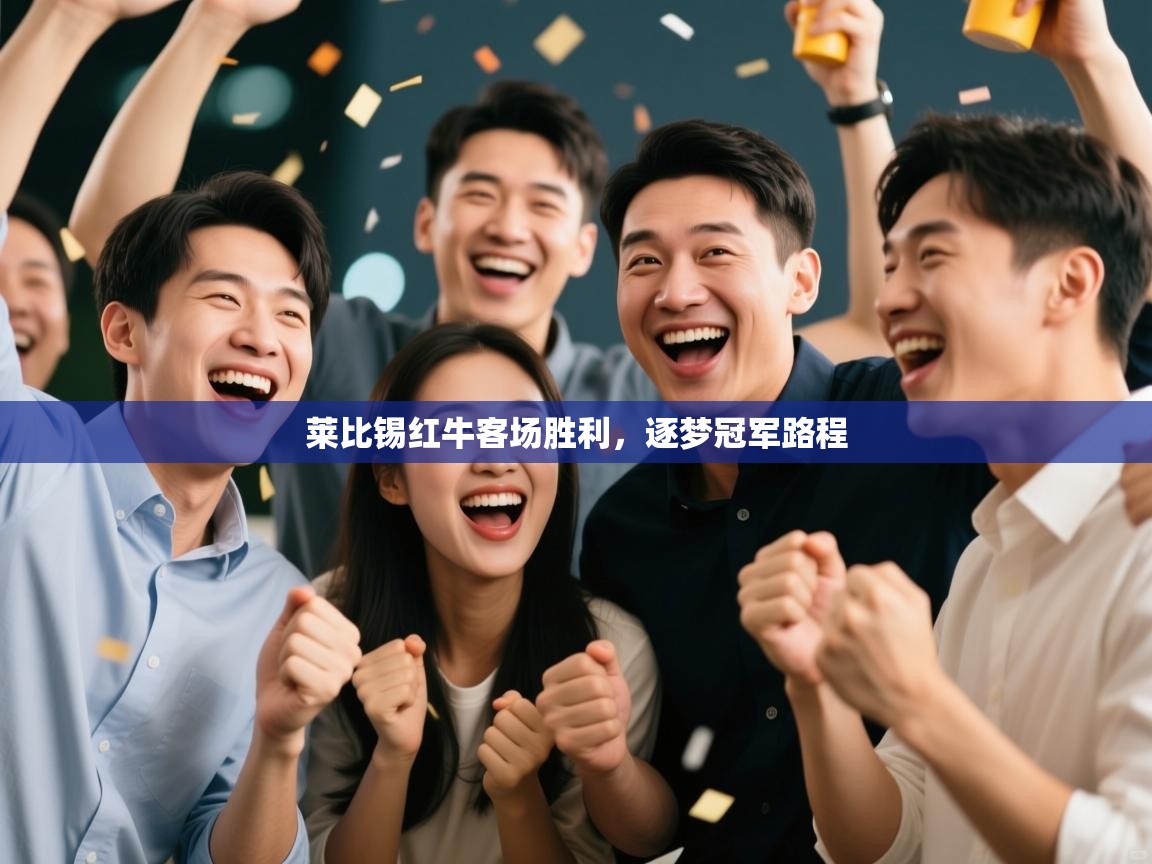 莱比锡红牛客场胜利,逐梦冠军路程 第1张