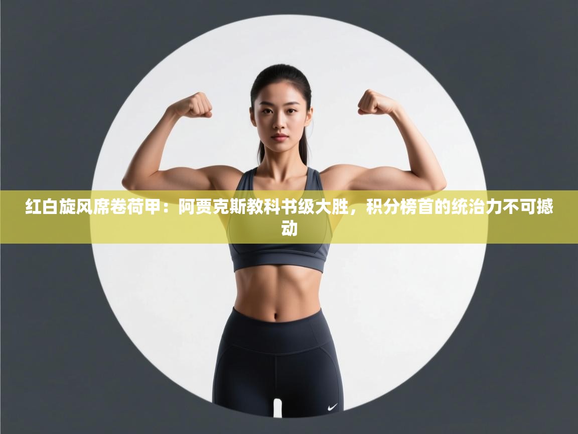 红白旋风席卷荷甲：阿贾克斯教科书级大胜，积分榜首的统治力不可撼动  第2张