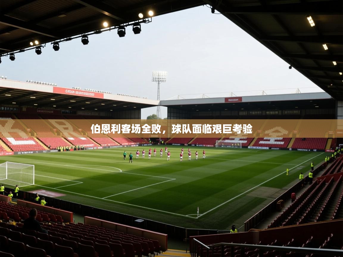 伯恩利客场全败，球队面临艰巨考验