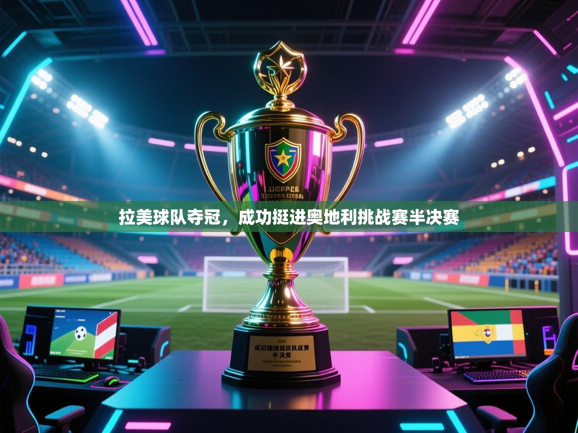 拉美球队夺冠，成功挺进奥地利挑战赛半决赛