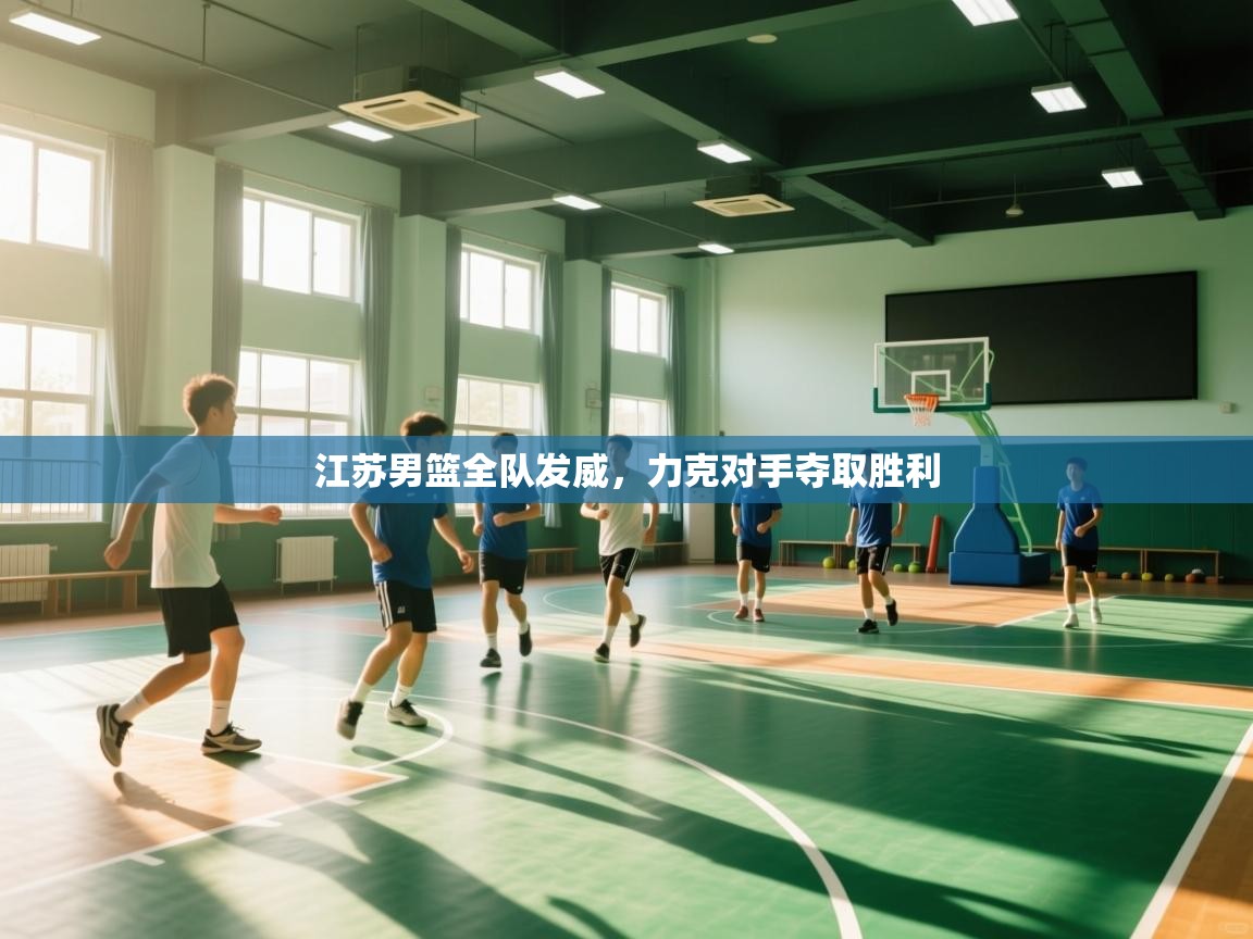 江苏男篮全队发威，力克对手夺取胜利