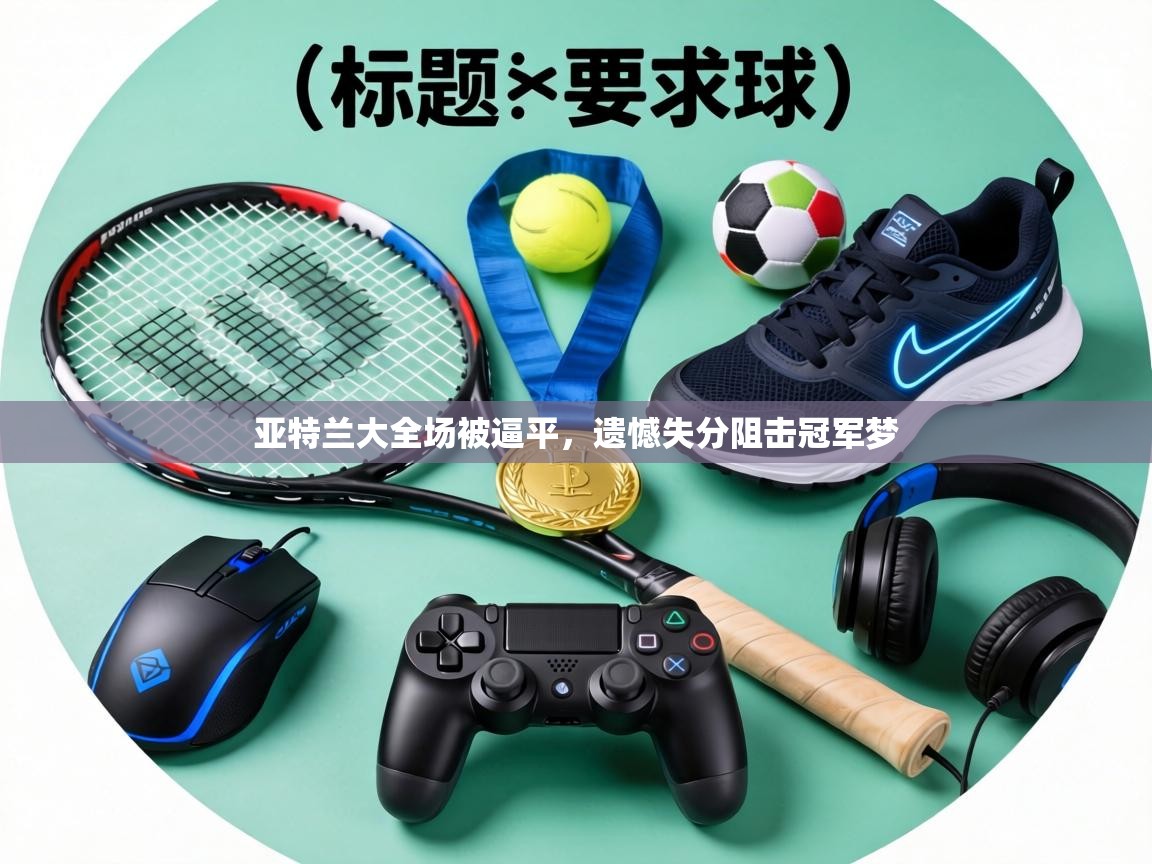 亚特兰大全场被逼平,遗憾失分阻击冠军梦 第2张