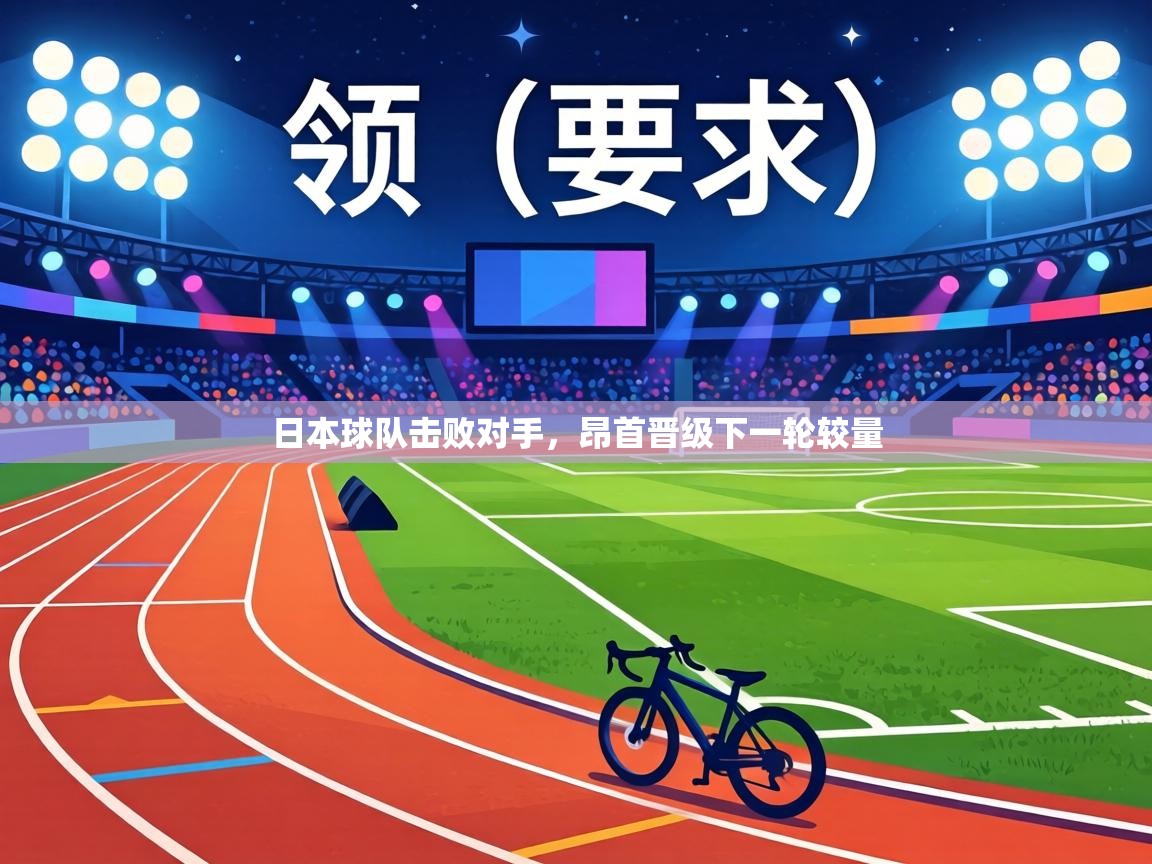 日本球队击败对手,昂首晋级下一轮较量 第2张