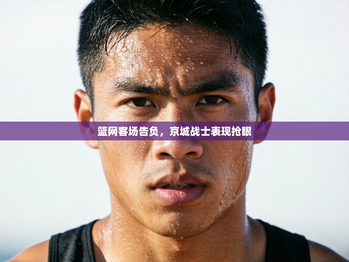 篮网客场告负，京城战士表现抢眼  第1张